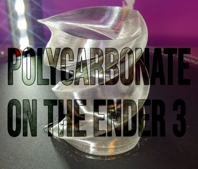 How to: Print Polycarbonate on a Stock(ish) Ender 3.